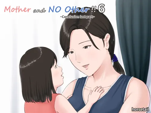 Mother, It Has To Be You!  (Chapter 6 - Conclusion Part 2)